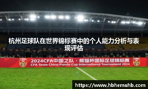 杭州足球队在世界锦标赛中的个人能力分析与表现评估