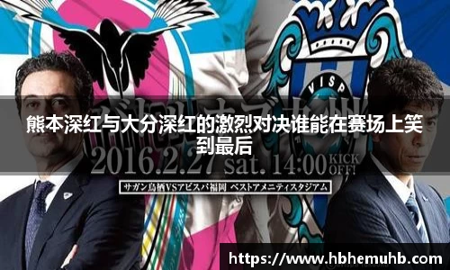 熊本深红与大分深红的激烈对决谁能在赛场上笑到最后