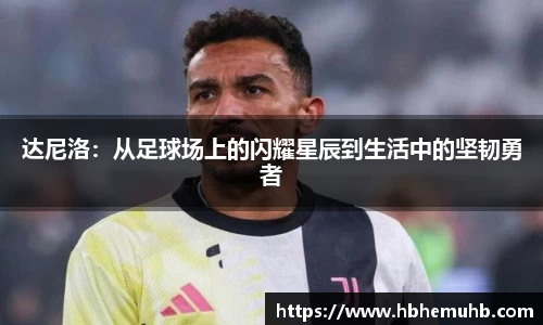 达尼洛：从足球场上的闪耀星辰到生活中的坚韧勇者